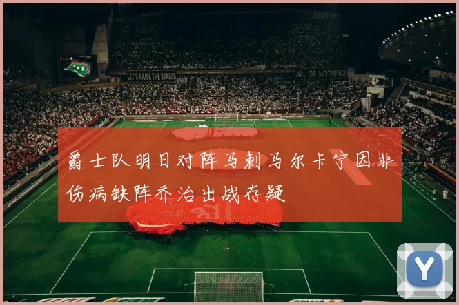 爵士队明日对阵马刺马尔卡宁因非伤病缺阵乔治出战存疑