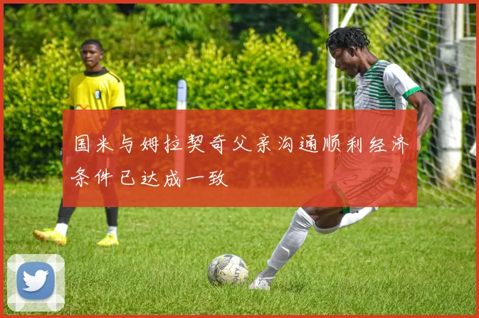 国米与姆拉契奇父亲沟通顺利经济条件已达成一致