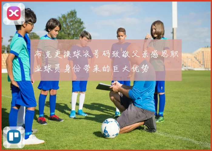布克更换球衣号码致敬父亲感恩职业球员身份带来的巨大优势